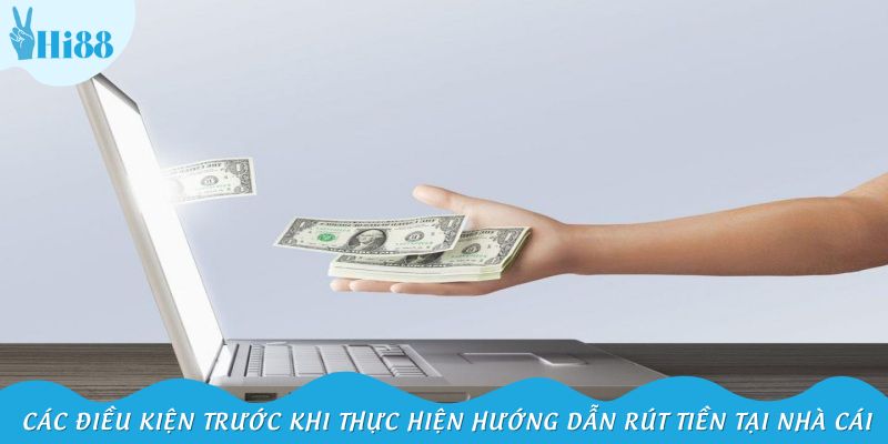 Các điều kiện trước khi thực hiện hướng dẫn rút tiền tại nhà cái