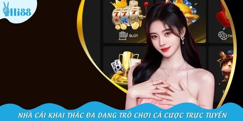 Nhà cái khai thác đa dạng trò chơi cá cược trực tuyến