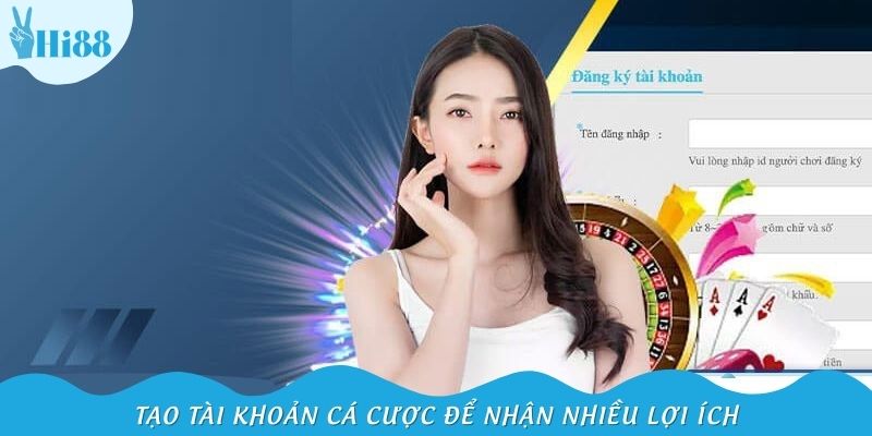 Tạo tài khoản cá cược theo đúng hướng dẫn đăng ký để nhận nhiều lợi ích