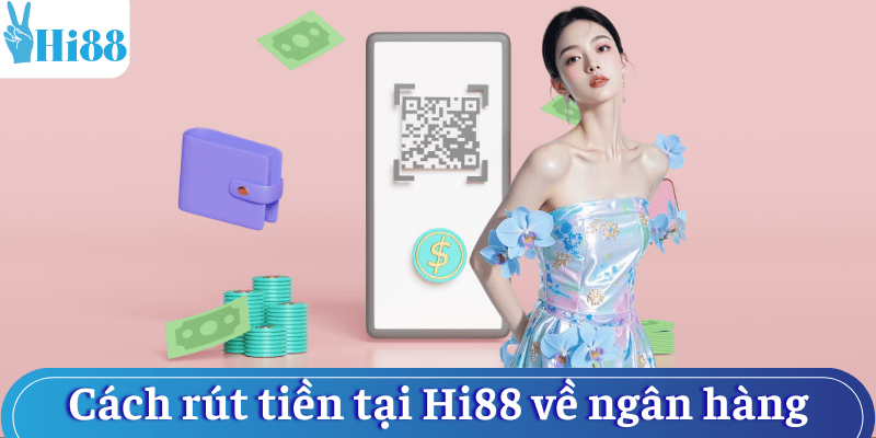 Cách rút tiền tại Hi88 về ngân hàng